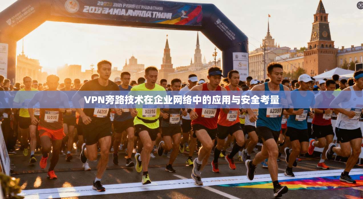 VPN旁路技术在企业网络中的应用与安全考量