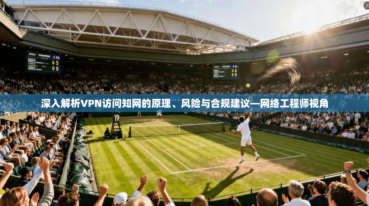 深入解析VPN访问知网的原理、风险与合规建议—网络工程师视角