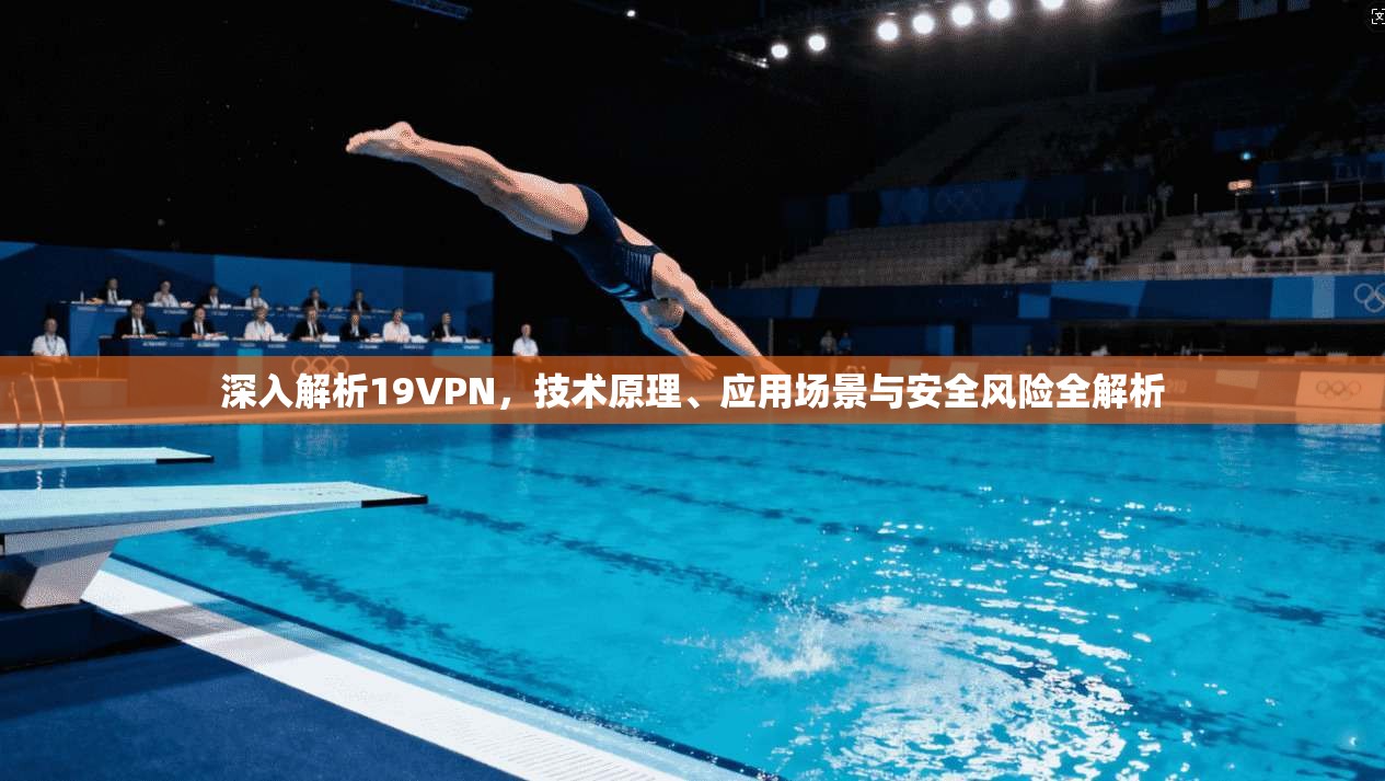 深入解析19VPN，技术原理、应用场景与安全风险全解析