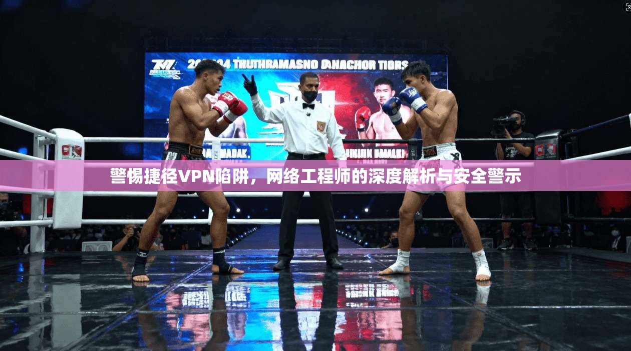 警惕捷径VPN陷阱，网络工程师的深度解析与安全警示