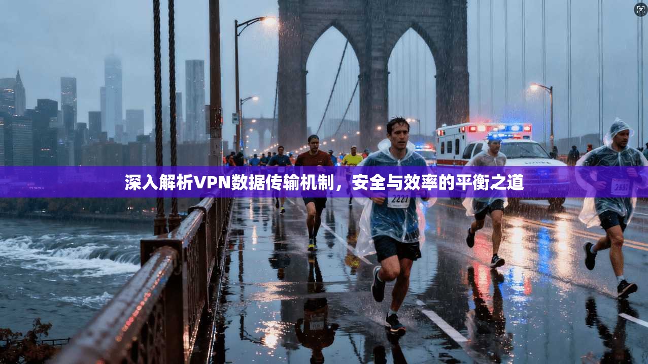 深入解析VPN数据传输机制，安全与效率的平衡之道