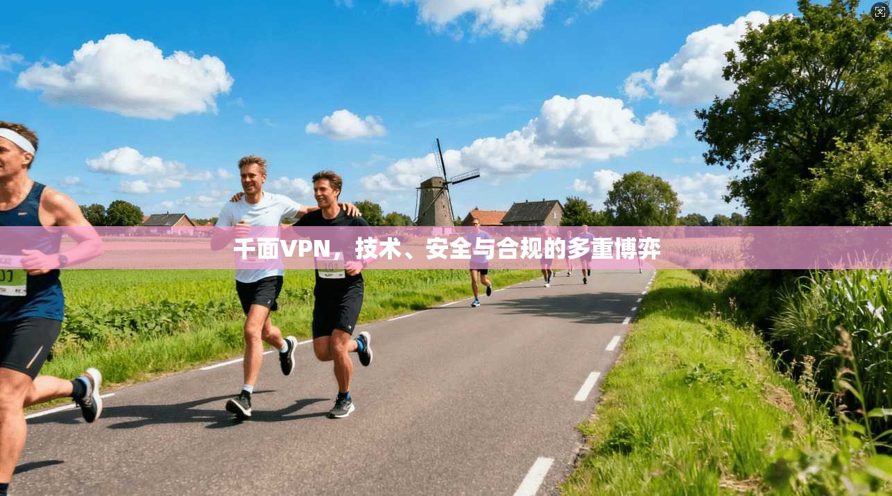 千面VPN，技术、安全与合规的多重博弈