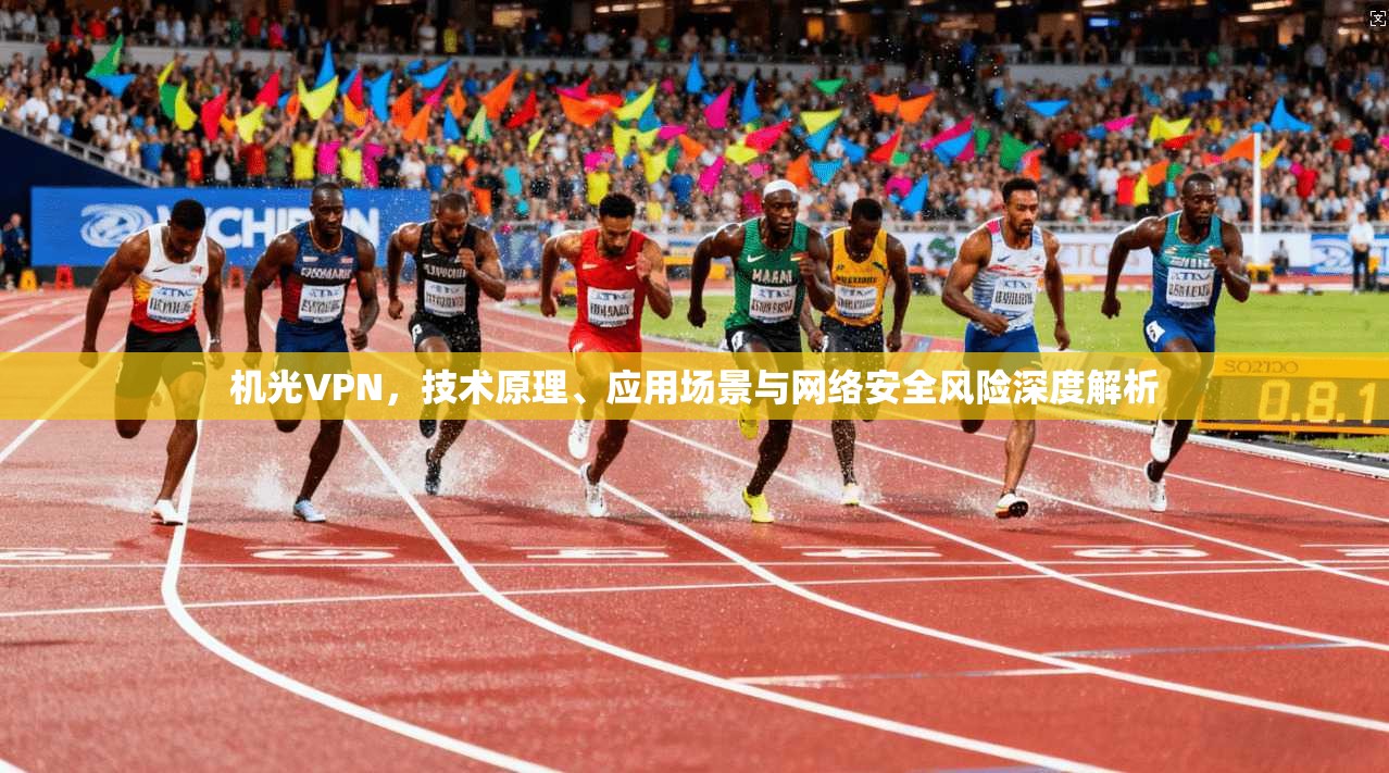 机光VPN,技术原理、应用场景与网络安全风险深度解析