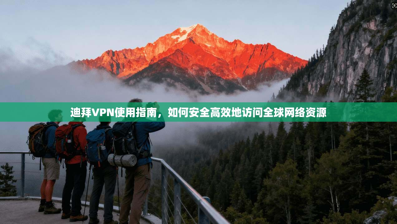 迪拜VPN使用指南，如何安全高效地访问全球网络资源