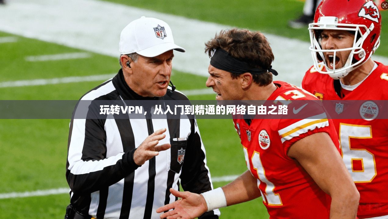 玩转VPN，从入门到精通的网络自由之路