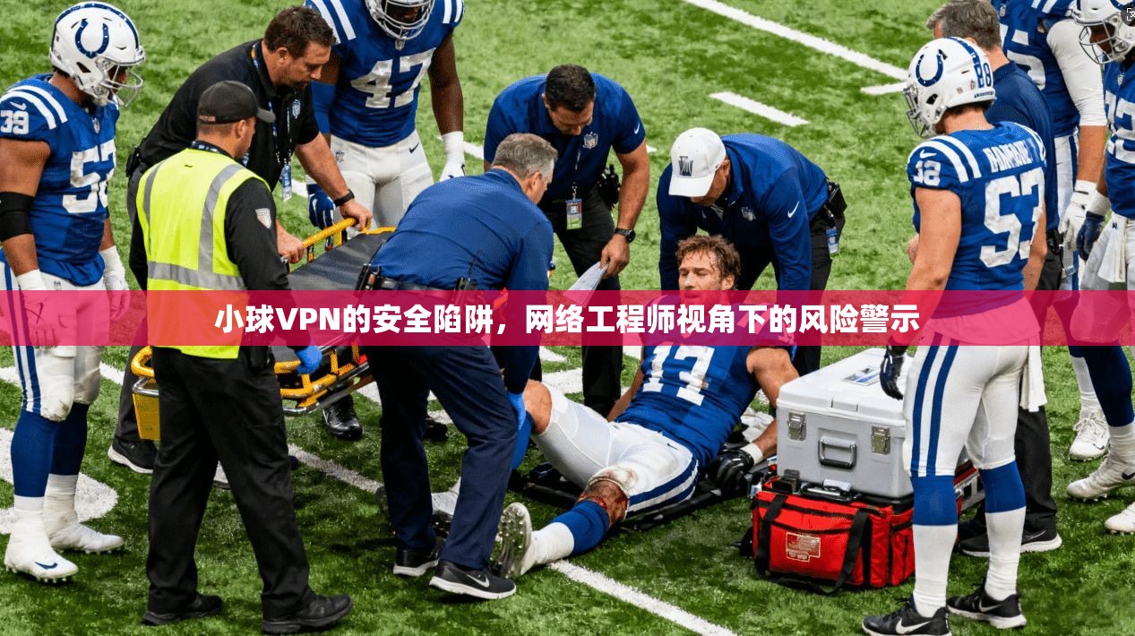 小球VPN的安全陷阱,网络工程师视角下的风险警示