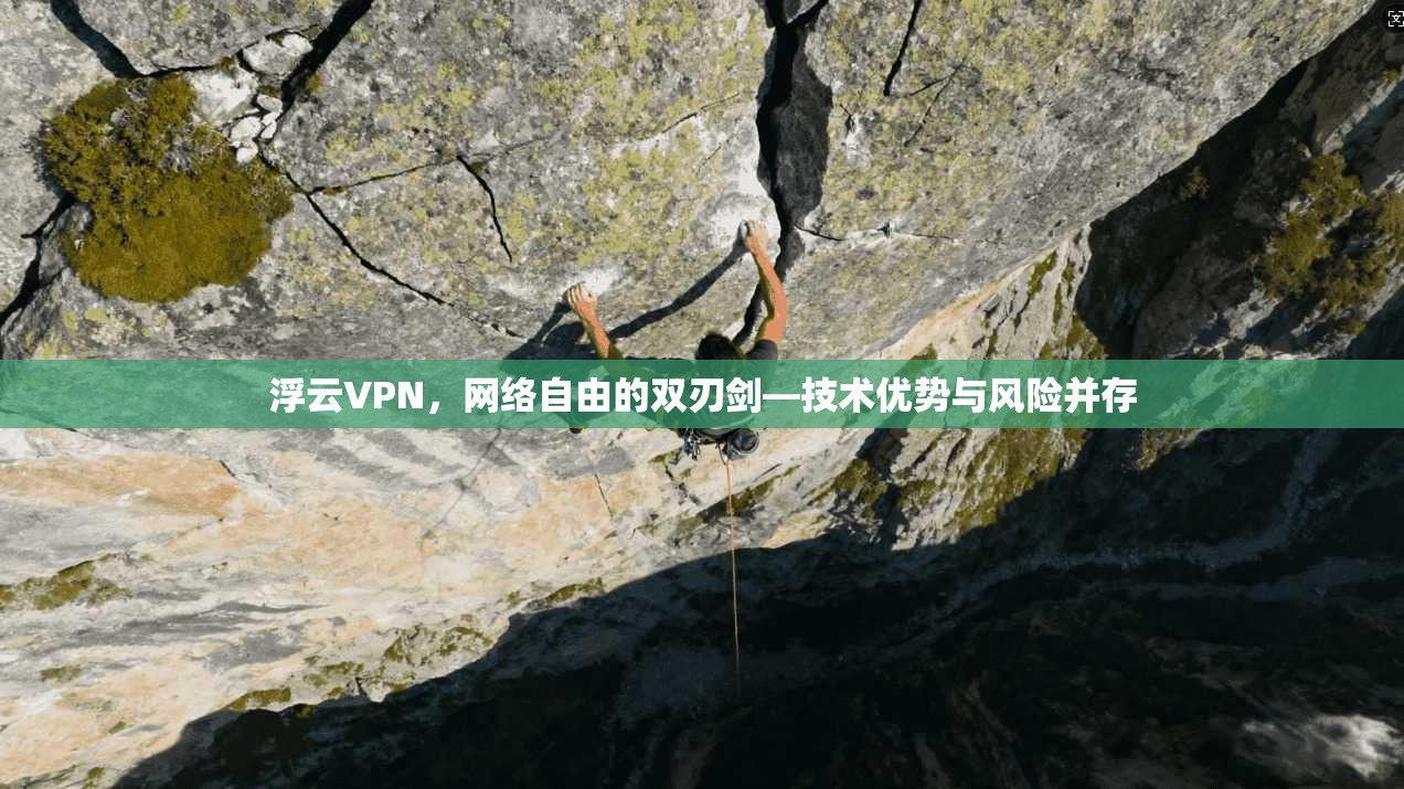 浮云VPN,网络自由的双刃剑—技术优势与风险并存