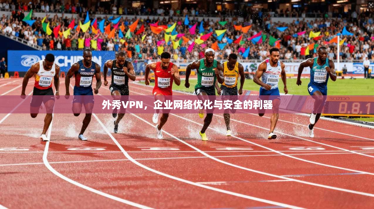 外秀VPN，企业网络优化与安全的利器