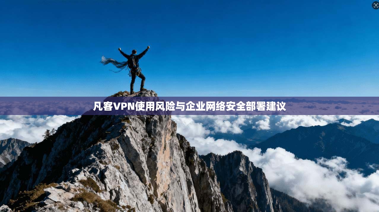 凡客VPN使用风险与企业网络安全部署建议