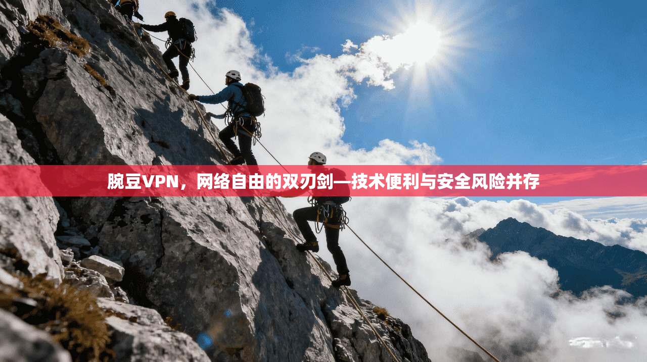 腕豆VPN，网络自由的双刃剑—技术便利与安全风险并存