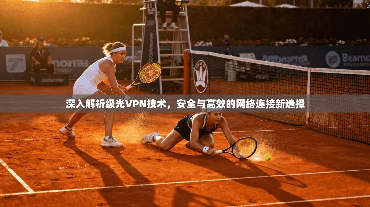 深入解析级光VPN技术，安全与高效的网络连接新选择