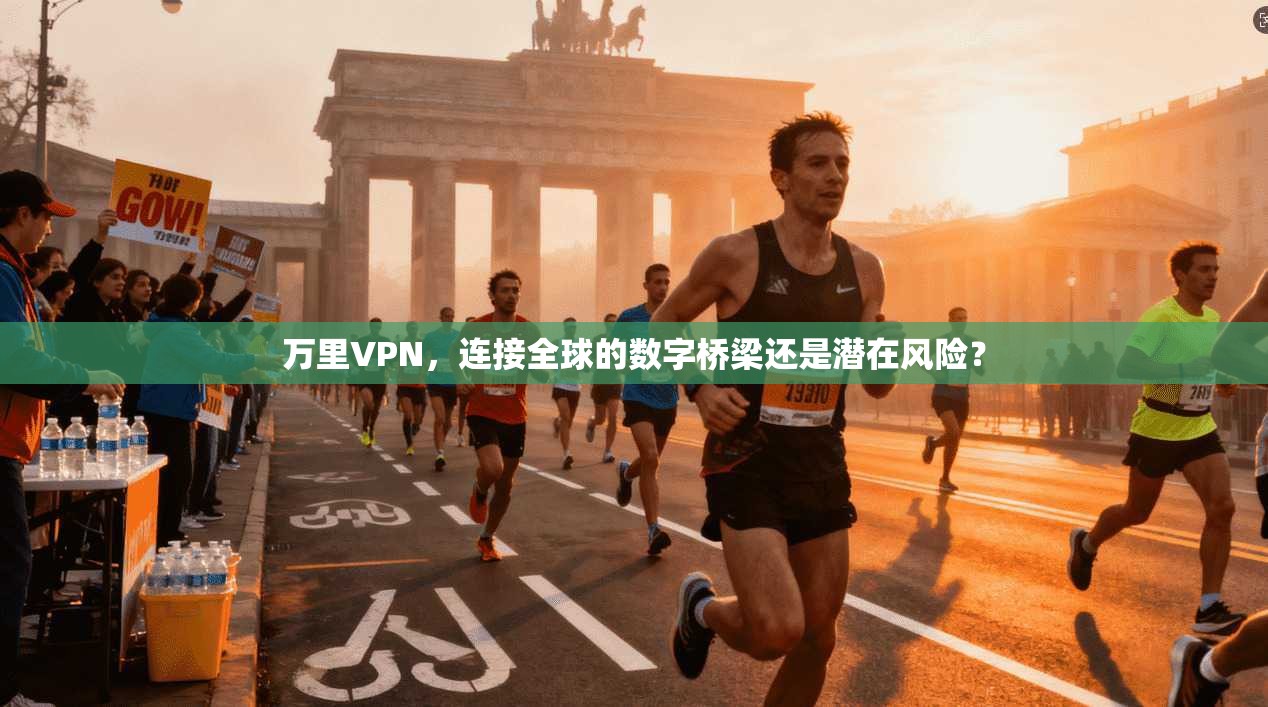 万里VPN，连接全球的数字桥梁还是潜在风险？