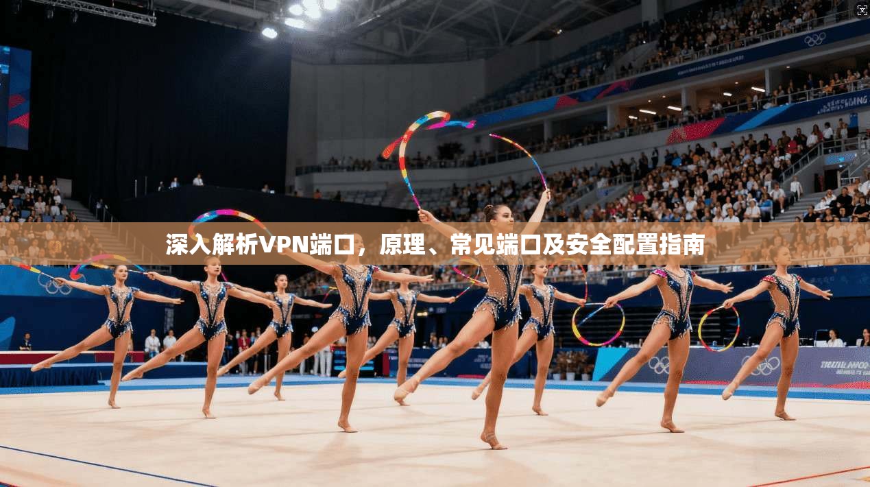 深入解析VPN端口，原理、常见端口及安全配置指南