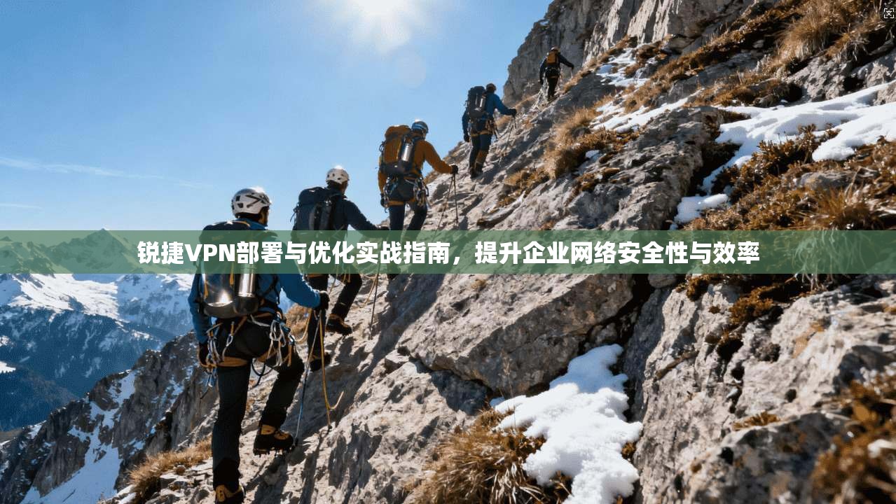 锐捷VPN部署与优化实战指南，提升企业网络安全性与效率