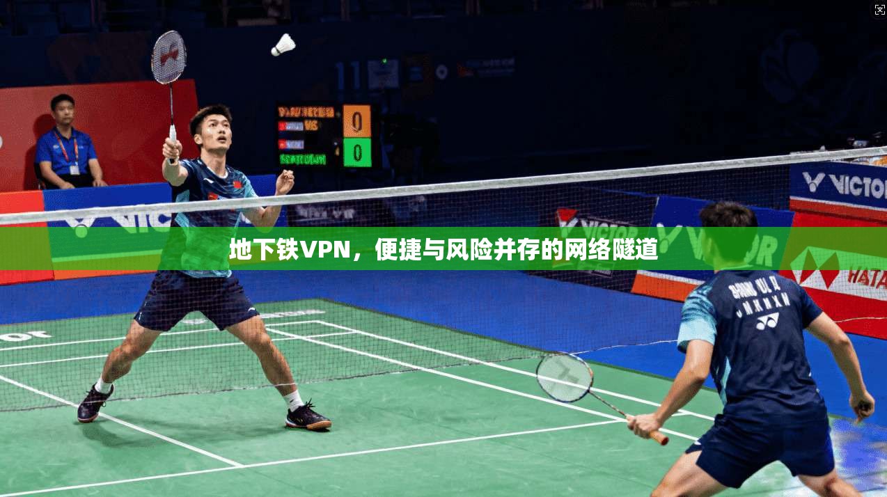 地下铁VPN，便捷与风险并存的网络隧道