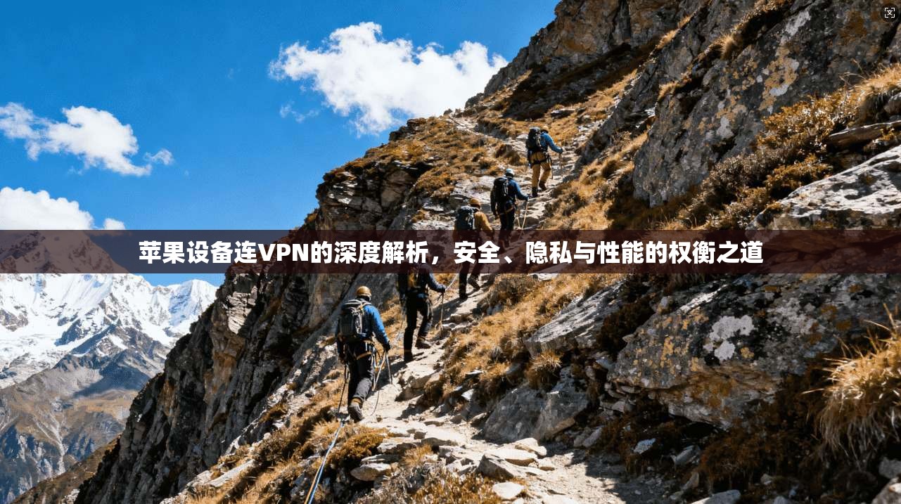 苹果设备连VPN的深度解析，安全、隐私与性能的权衡之道