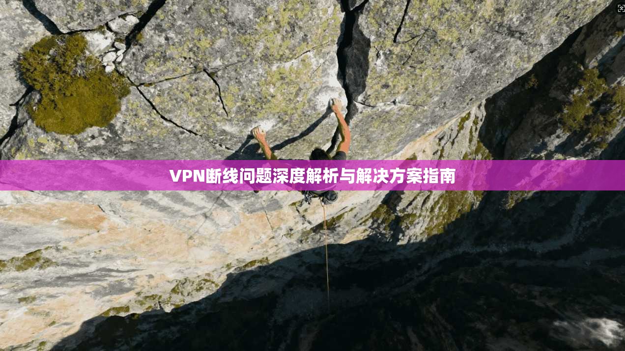 VPN断线问题深度解析与解决方案指南