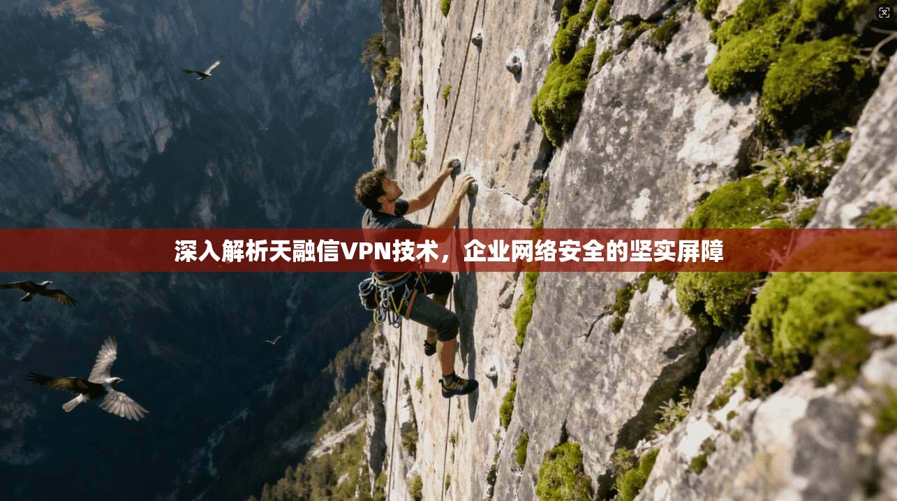 深入解析天融信VPN技术，企业网络安全的坚实屏障