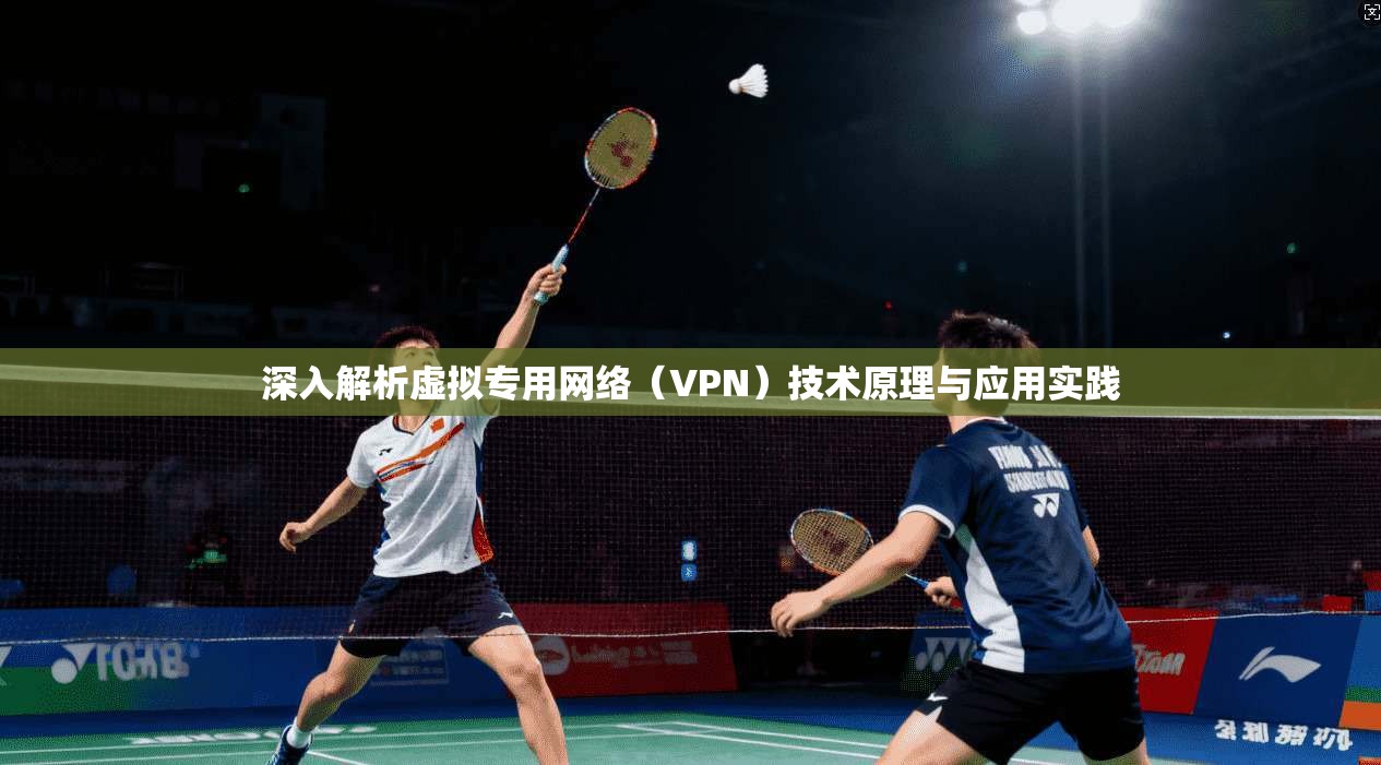 深入解析虚拟专用网络（VPN）技术原理与应用实践