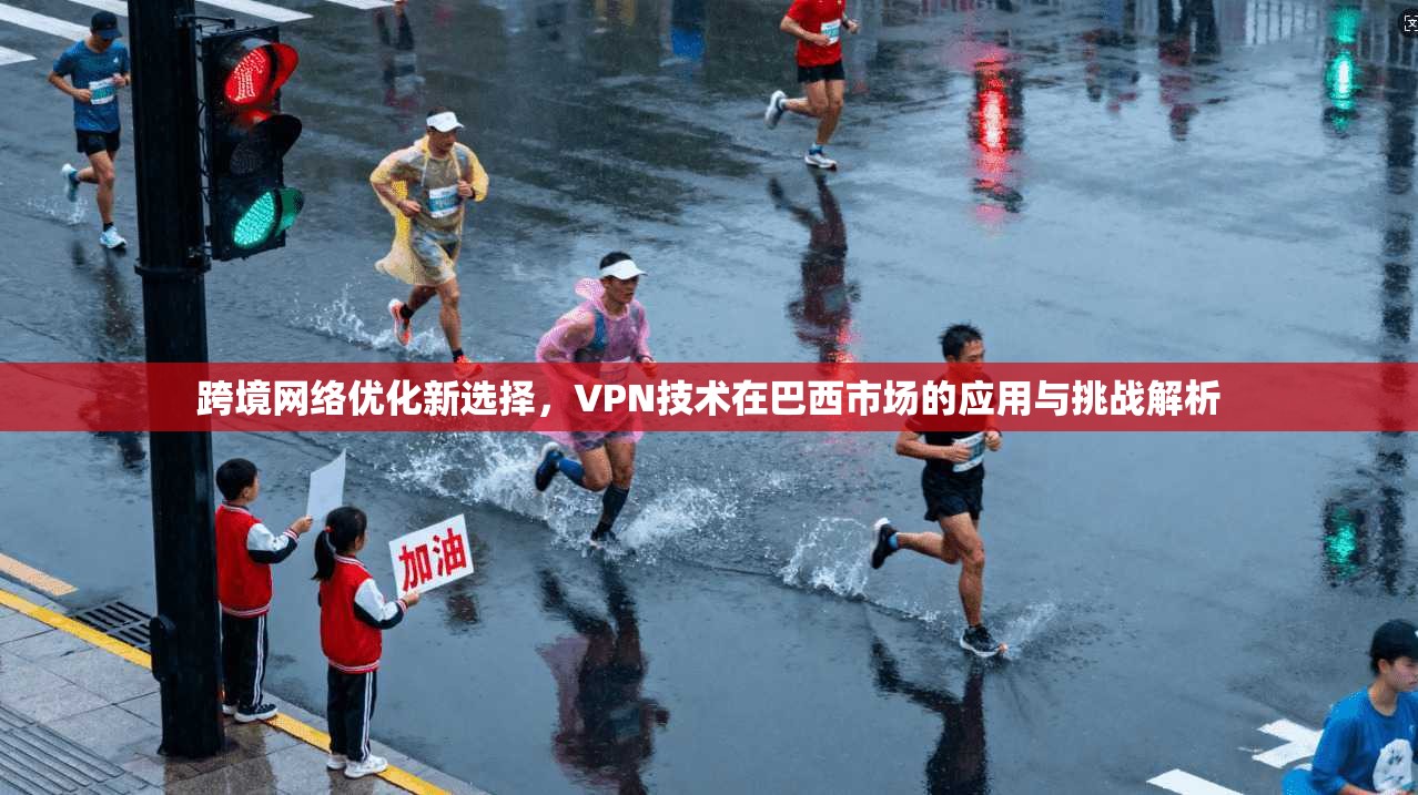 跨境网络优化新选择，VPN技术在巴西市场的应用与挑战解析
