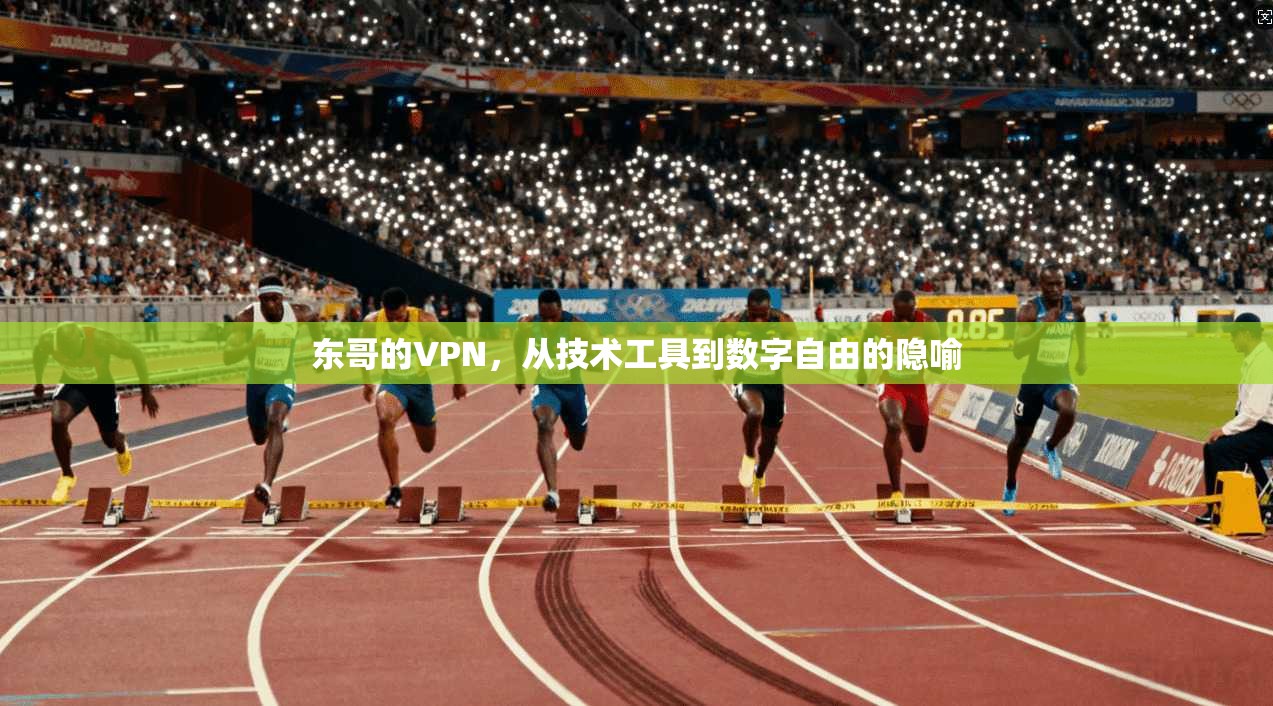 东哥的VPN,从技术工具到数字自由的隐喻