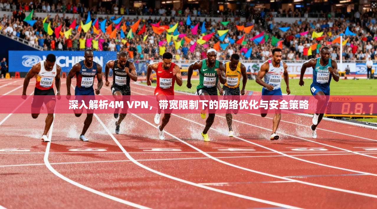 深入解析4M VPN,带宽限制下的网络优化与安全策略