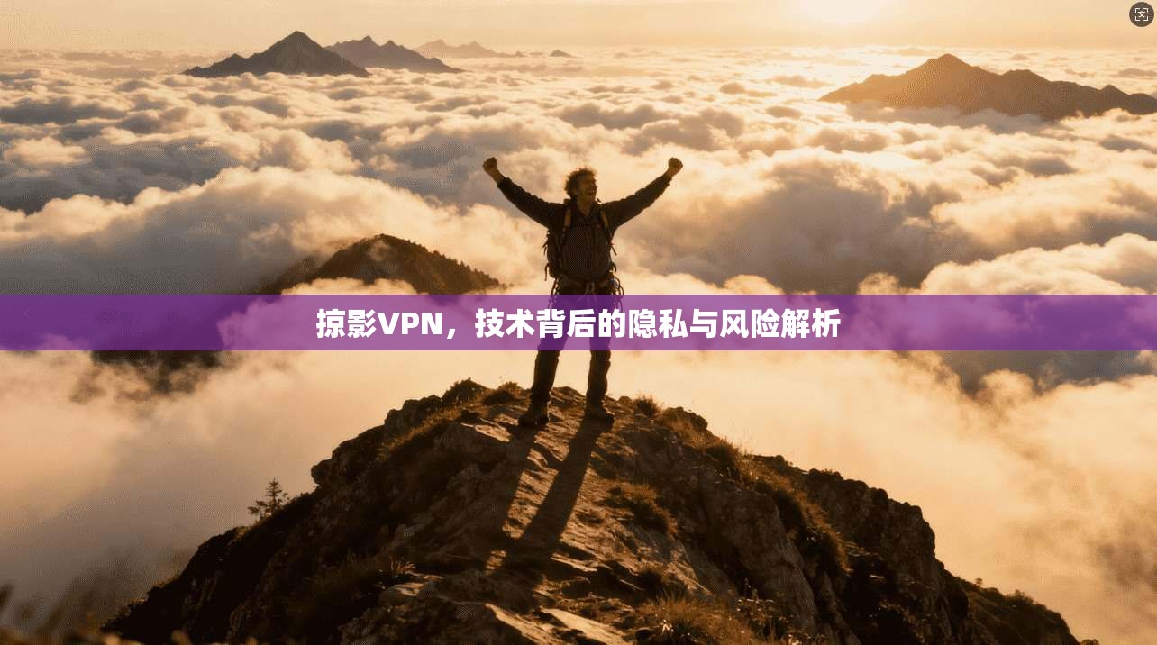 掠影VPN,技术背后的隐私与风险解析