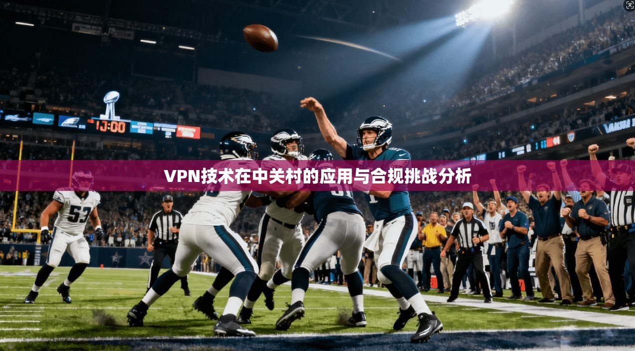VPN技术在中关村的应用与合规挑战分析