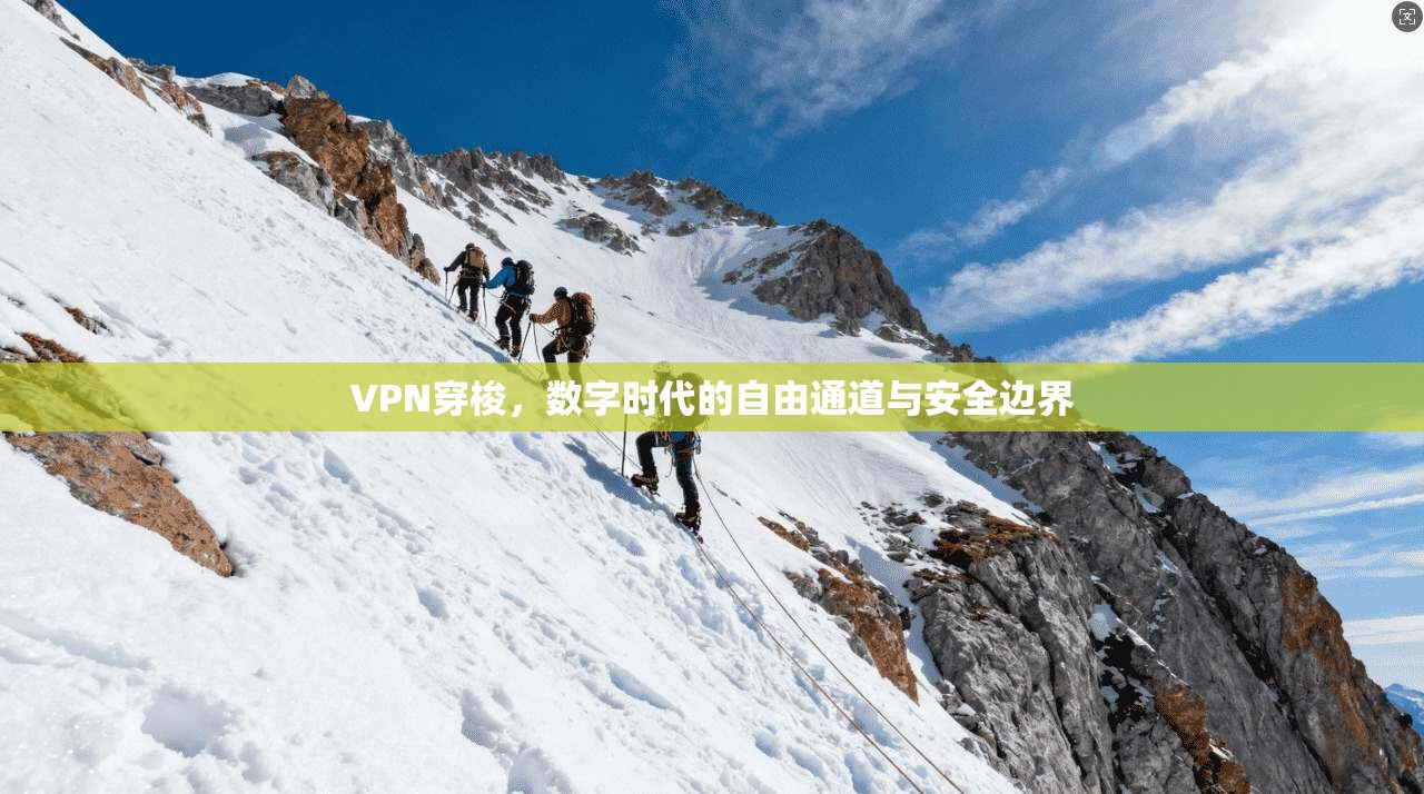 VPN穿梭，数字时代的自由通道与安全边界