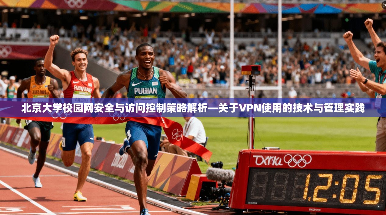 北京大学校园网安全与访问控制策略解析—关于VPN使用的技术与管理实践