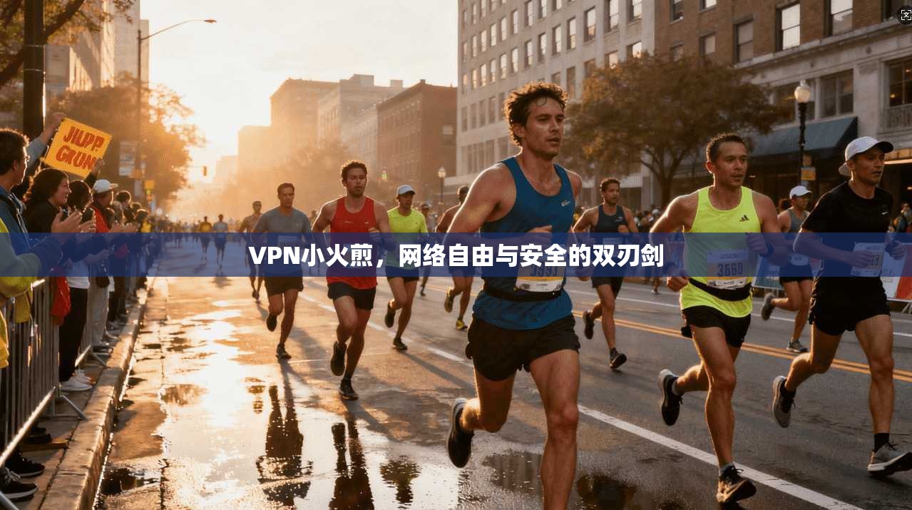 VPN小火煎，网络自由与安全的双刃剑
