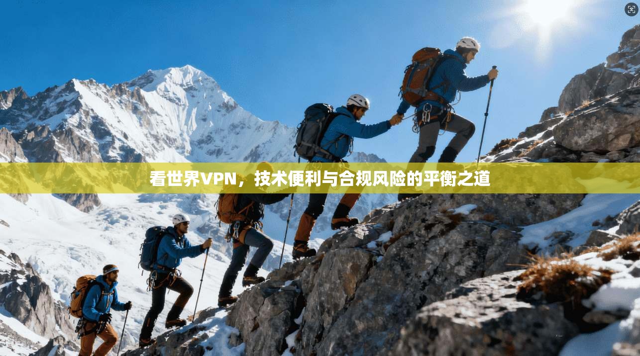 看世界VPN，技术便利与合规风险的平衡之道