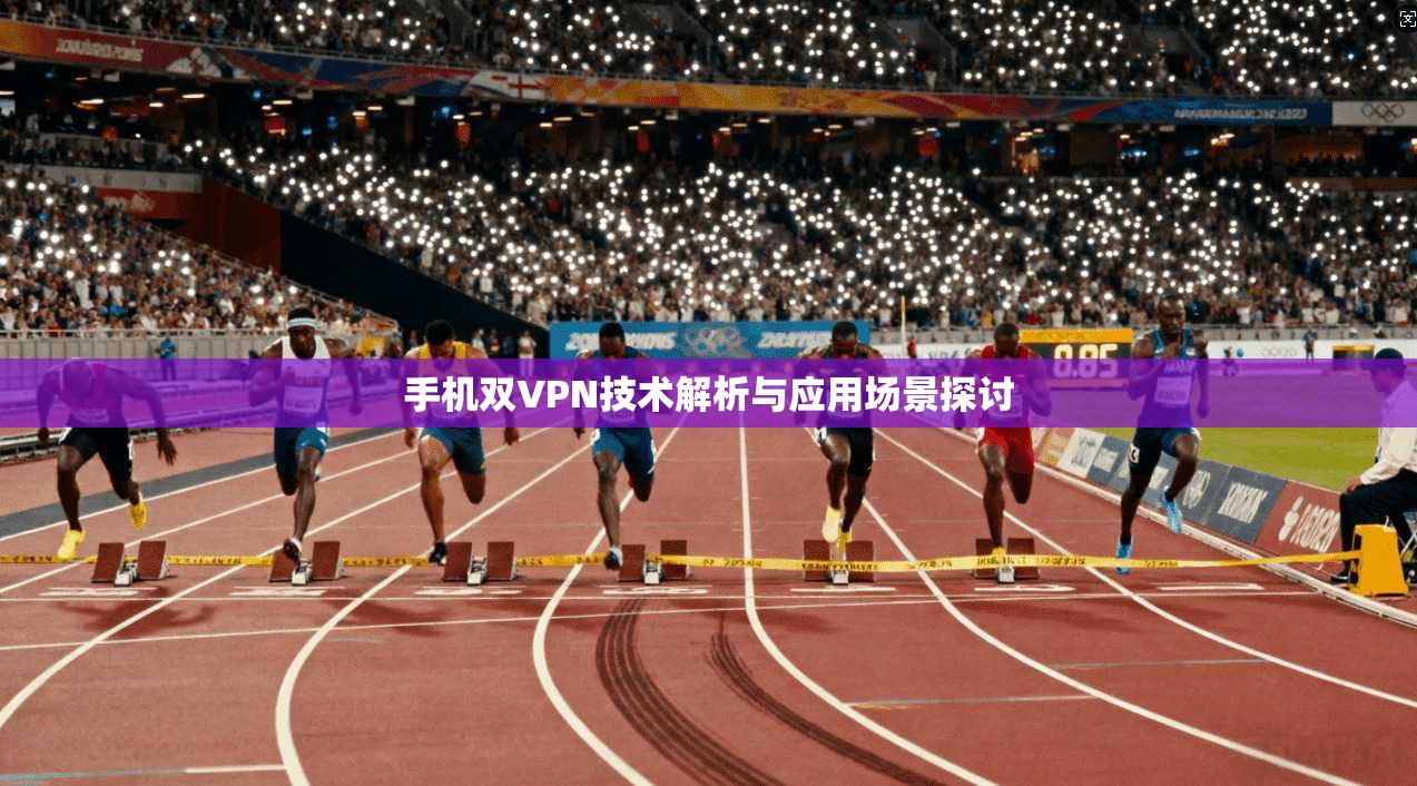 手机双VPN技术解析与应用场景探讨