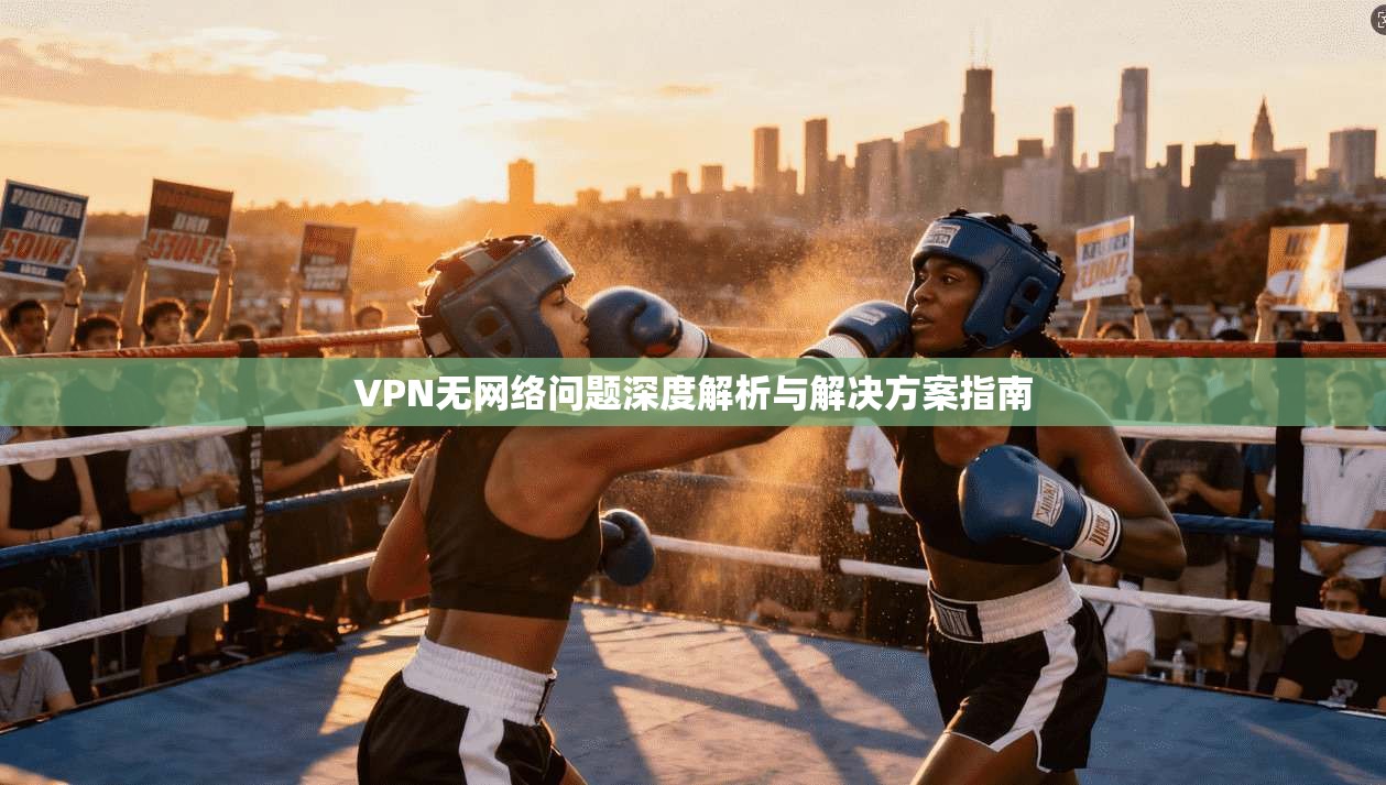 VPN无网络问题深度解析与解决方案指南