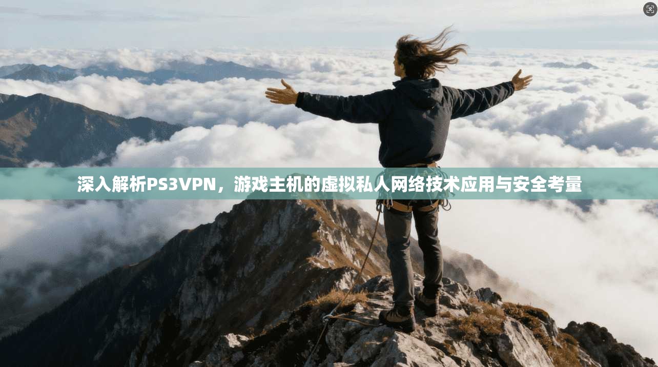 深入解析PS3VPN,游戏主机的虚拟私人网络技术应用与安全考量