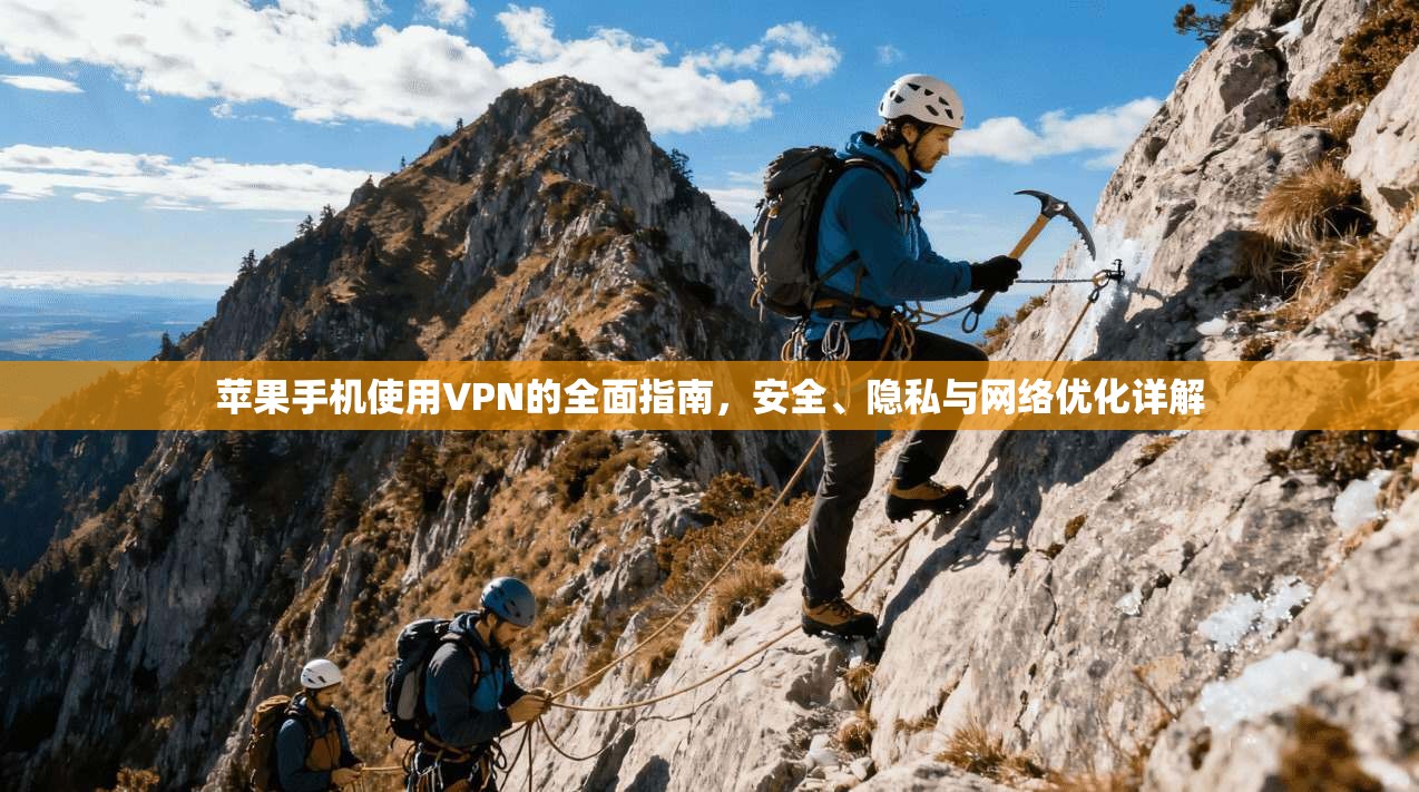苹果手机使用VPN的全面指南，安全、隐私与网络优化详解