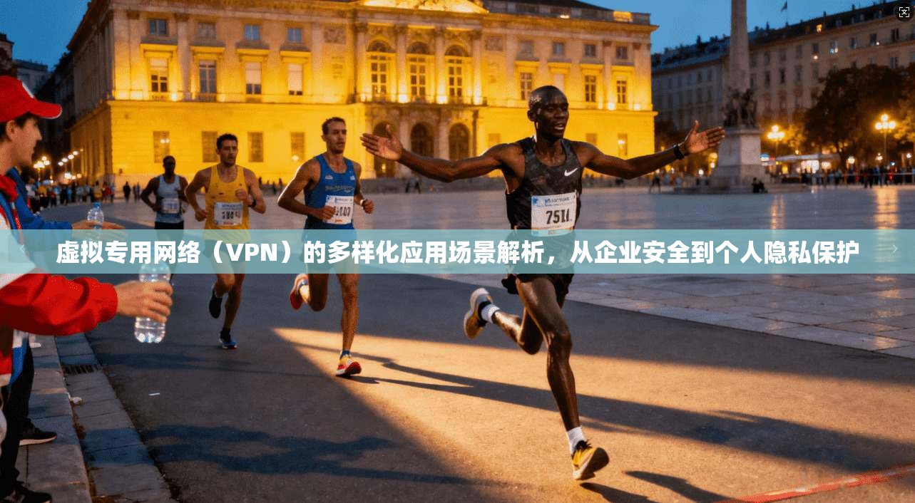 虚拟专用网络（VPN）的多样化应用场景解析，从企业安全到个人隐私保护