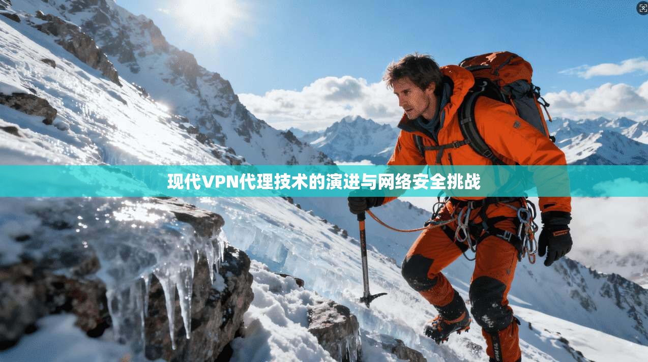 现代VPN代理技术的演进与网络安全挑战