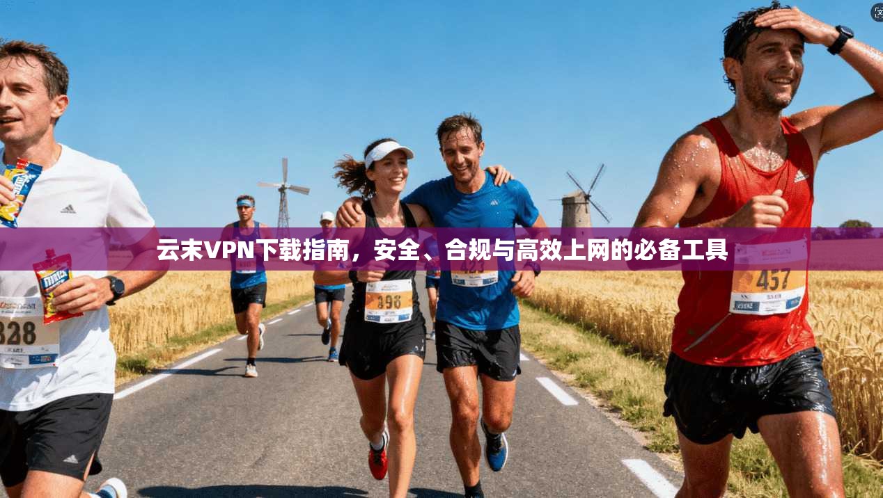 云末VPN下载指南，安全、合规与高效上网的必备工具