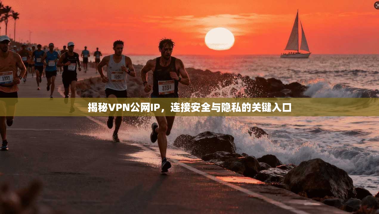 揭秘VPN公网IP，连接安全与隐私的关键入口