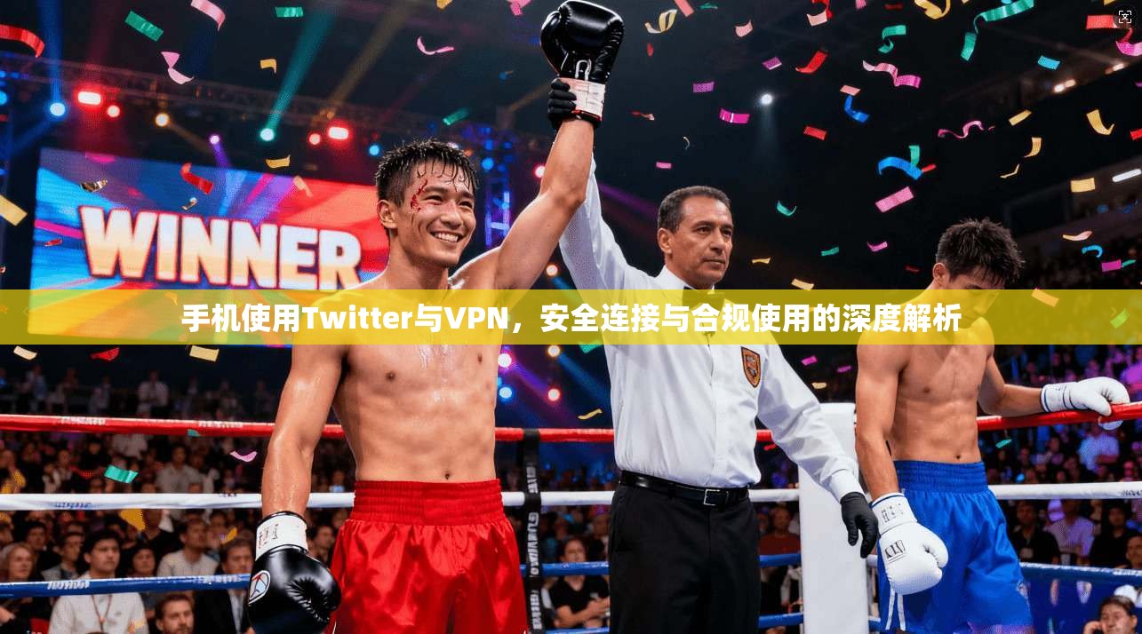手机使用Twitter与VPN，安全连接与合规使用的深度解析