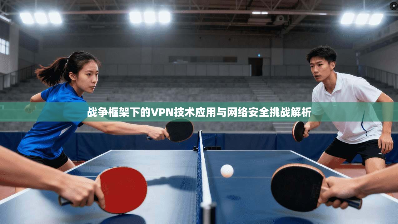 战争框架下的VPN技术应用与网络安全挑战解析