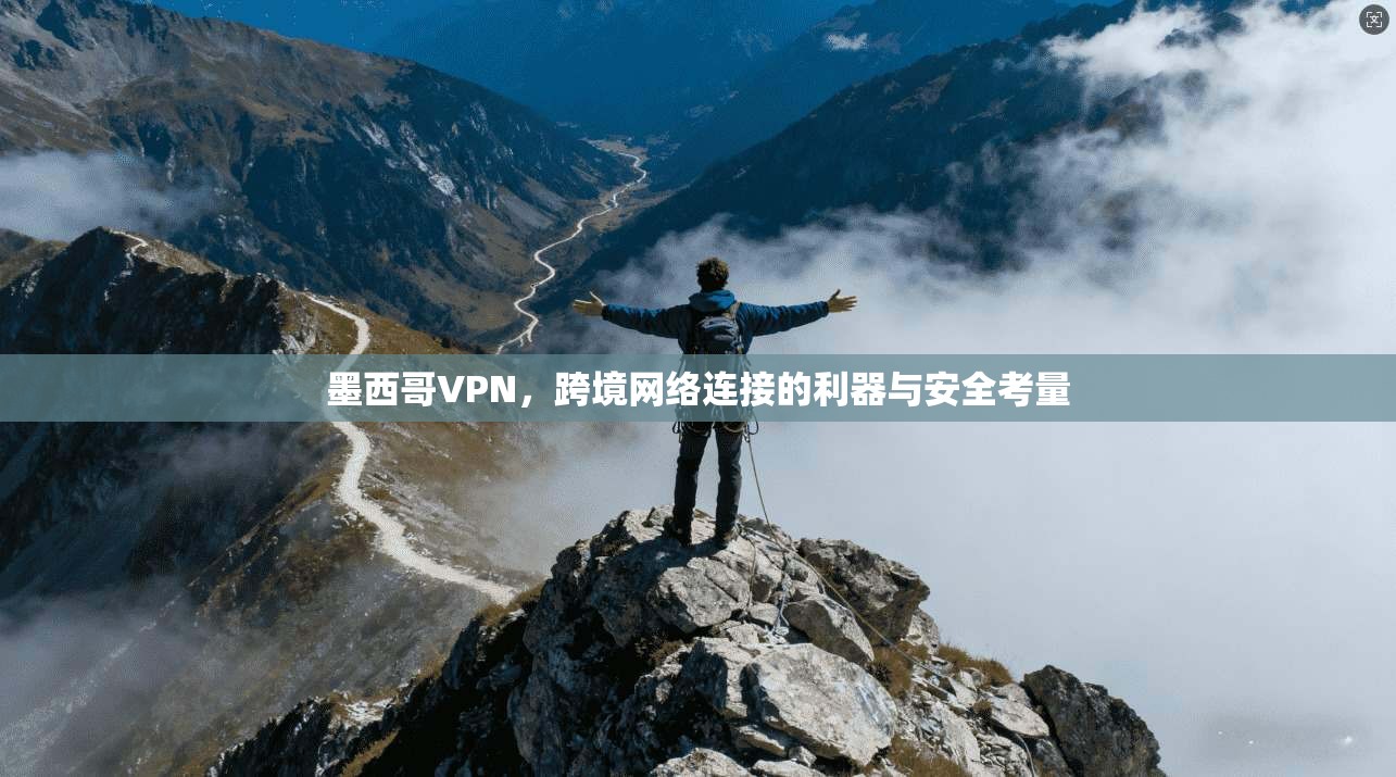 墨西哥VPN，跨境网络连接的利器与安全考量
