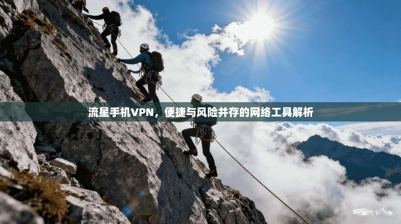 流星手机VPN，便捷与风险并存的网络工具解析