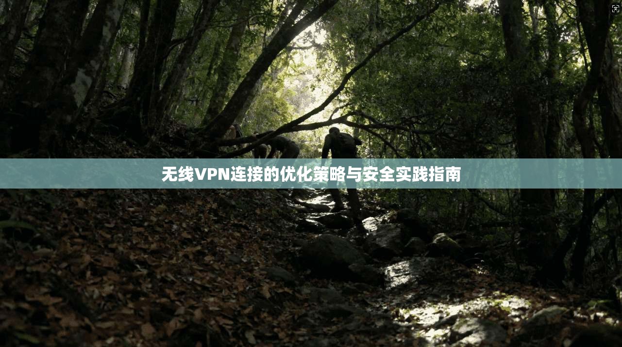 无线VPN连接的优化策略与安全实践指南