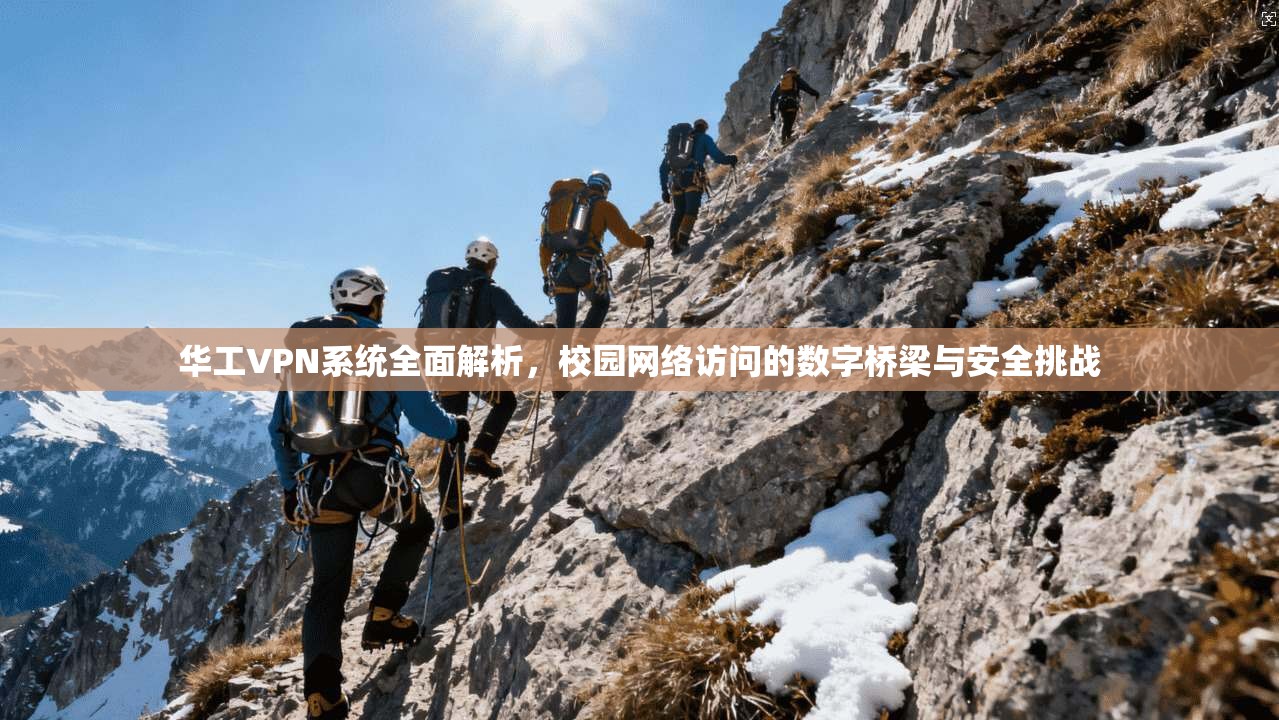 华工VPN系统全面解析，校园网络访问的数字桥梁与安全挑战