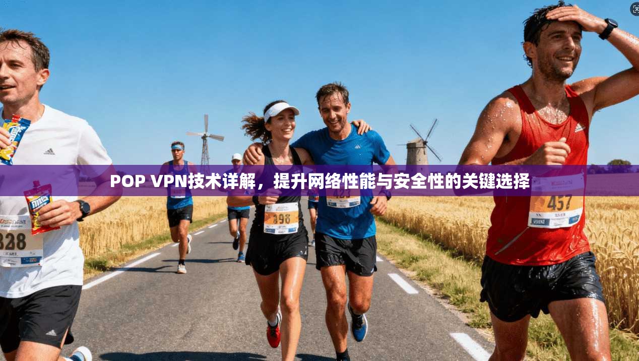POP VPN技术详解，提升网络性能与安全性的关键选择