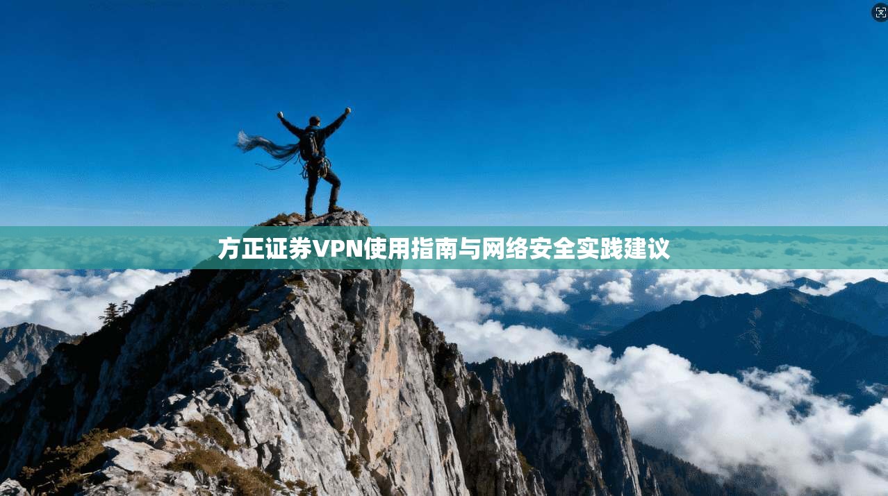 方正证券VPN使用指南与网络安全实践建议